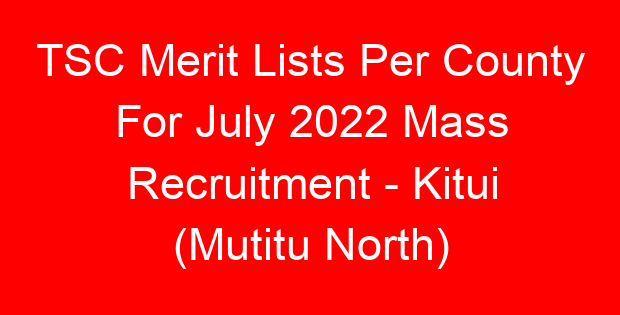 TSC Merit Lists Per County For July 2022 Mass Recruitment – Kitui (Mutitu North)