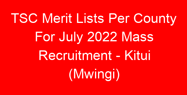 TSC Merit Lists Per County For July 2022 Mass Recruitment – Kitui (Mwingi)