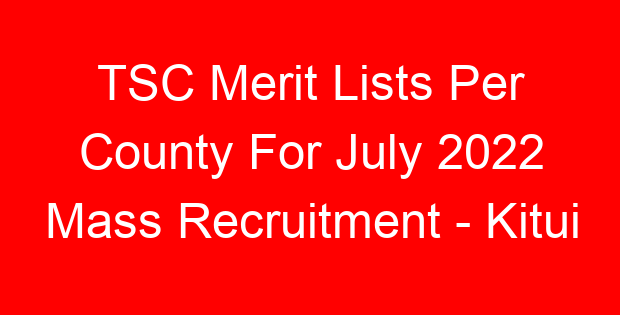 TSC Merit Lists Per County For July 2022 Mass Recruitment – Kitui