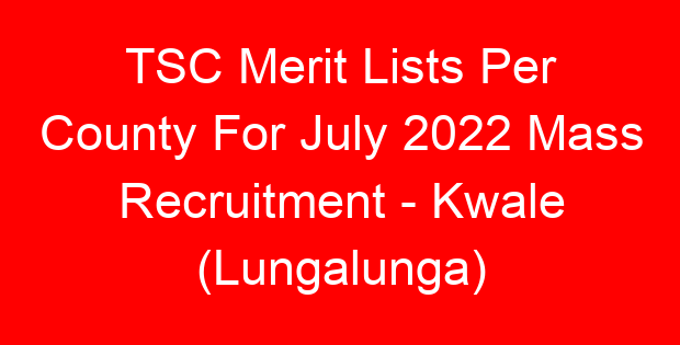 TSC Merit Lists Per County For July 2022 Mass Recruitment – Kwale (Lungalunga)