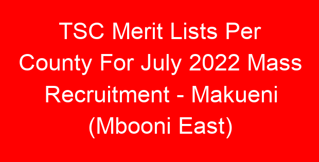 TSC Merit Lists Per County For July 2022 Mass Recruitment – Makueni (Mbooni East)