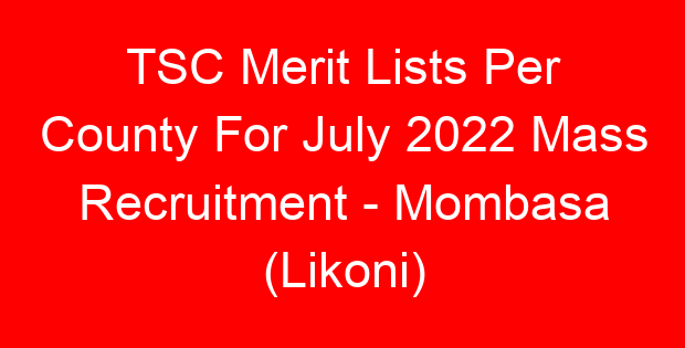 TSC Merit Lists Per County For July 2022 Mass Recruitment – Mombasa (Likoni)