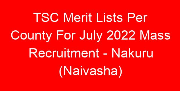 TSC Merit Lists Per County For July 2022 Mass Recruitment – Nakuru (Naivasha)