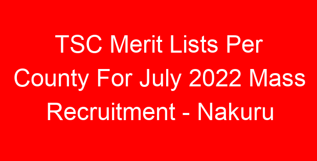 TSC Merit Lists Per County For July 2022 Mass Recruitment – Nakuru