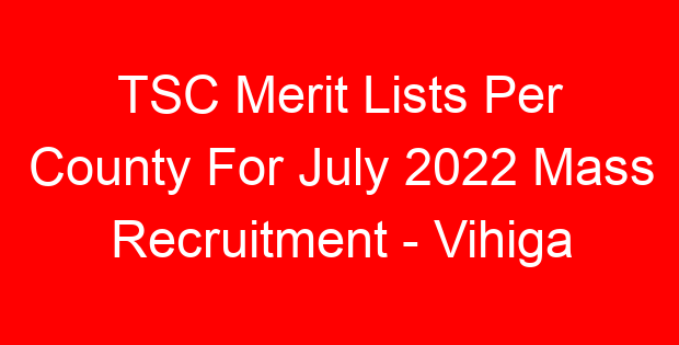 TSC Merit Lists Per County For July 2022 Mass Recruitment – Vihiga