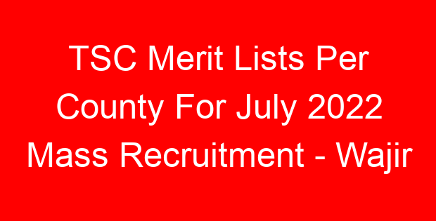 TSC Merit Lists Per County For July 2022 Mass Recruitment – Wajir