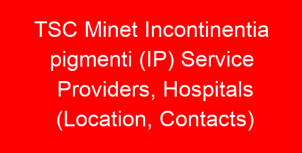TSC Minet Incontinentia pigmenti (IP) Service Providers, Hospitals (Location, Contacts)