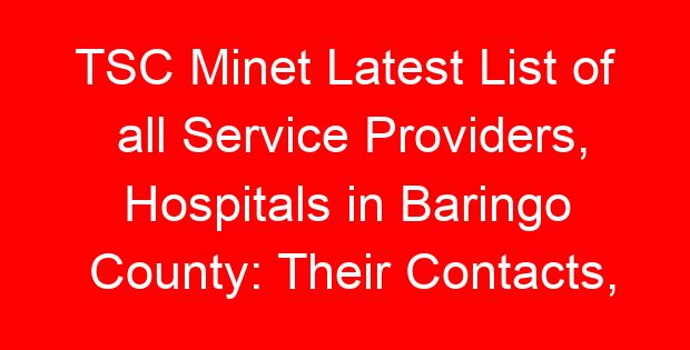 TSC Minet Latest List of all Service Providers, Hospitals in Baringo County: Their Contacts, Location and Services Offered