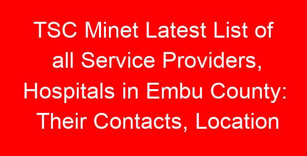 TSC Minet Latest List of all Service Providers, Hospitals in Embu County: Their Contacts, Location and Services Offered