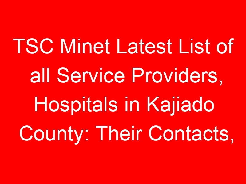 TSC Minet Latest List of all Service Providers, Hospitals in Kajiado County: Their Contacts, Location and Services Offered