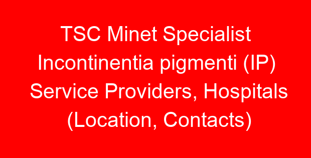 TSC Minet Specialist Incontinentia pigmenti (IP) Service Providers, Hospitals (Location, Contacts)