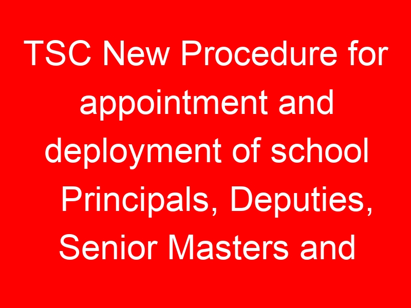 TSC New Procedure for appointment and deployment of school Principals, Deputies, Senior Masters and Teachers
