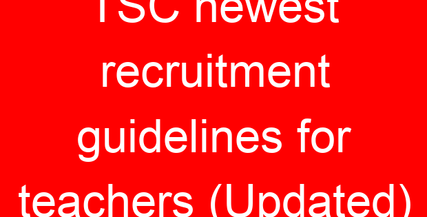 TSC newest recruitment guidelines for teachers (Updated)