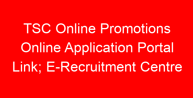 TSC Online Promotions Online Application Portal Link; E-Recruitment Centre