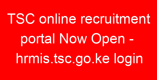 TSC online recruitment portal Now Open – hrmis.tsc.go.ke login