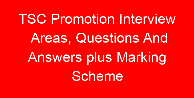 TSC Promotion Interview Areas, Questions And Answers plus Marking Scheme