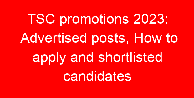 TSC promotions 2023: Advertised posts, How to apply and shortlisted candidates