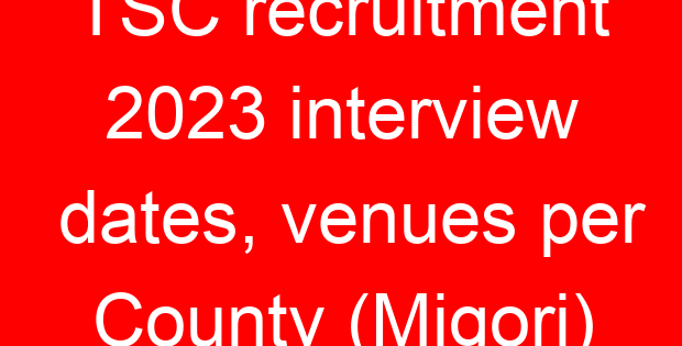 TSC recruitment 2023 interview dates, venues per County (Migori)
