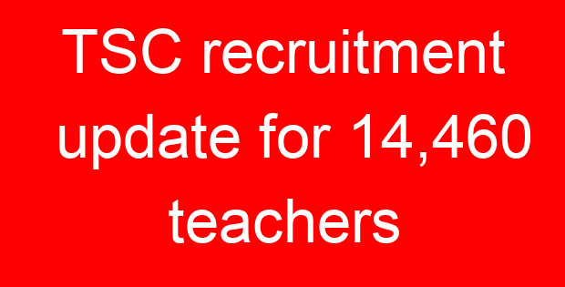 TSC recruitment update for 14,460 teachers