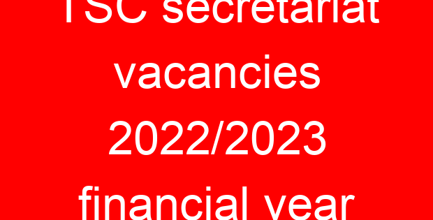 TSC secretariat vacancies 2022/2023 financial year