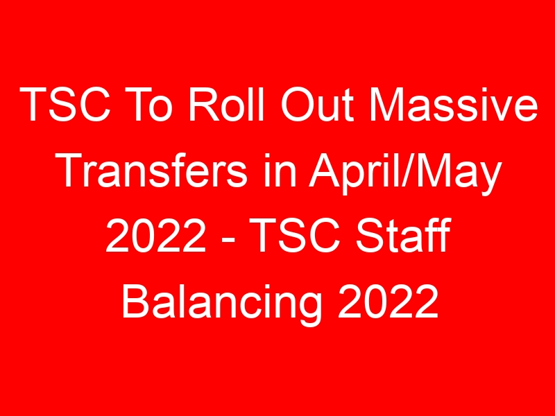 TSC To Roll Out Massive Transfers in April/May 2022 – TSC Staff Balancing 2022