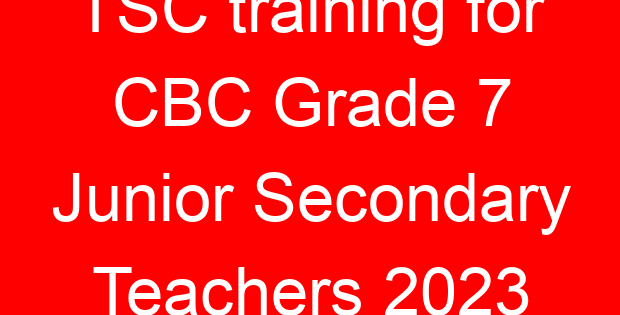 TSC training for CBC Grade 7 Junior Secondary Teachers 2023