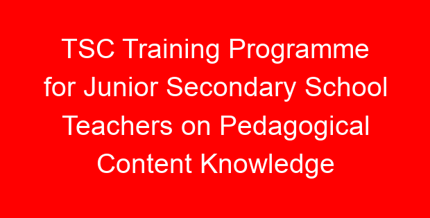 TSC Training Programme for Junior Secondary School Teachers on Pedagogical Content Knowledge