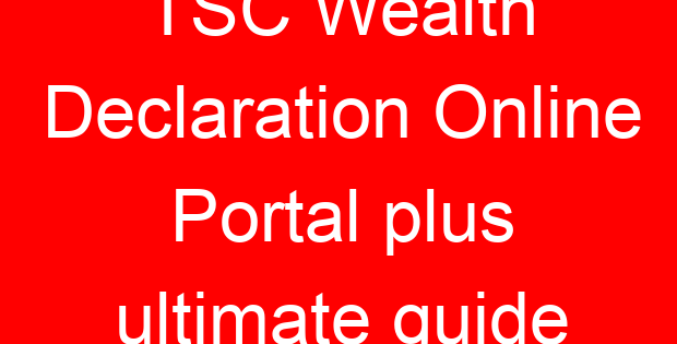 TSC Wealth Declaration Online Portal plus ultimate guide