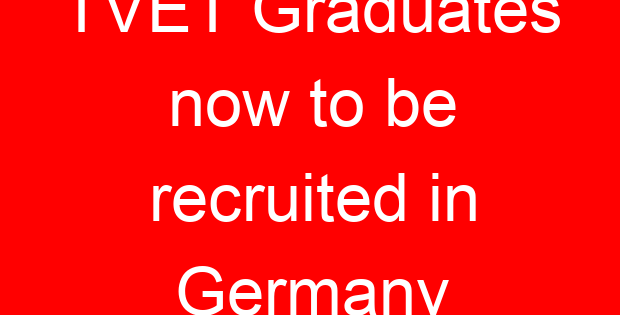 TVET Graduates now to be recruited in Germany