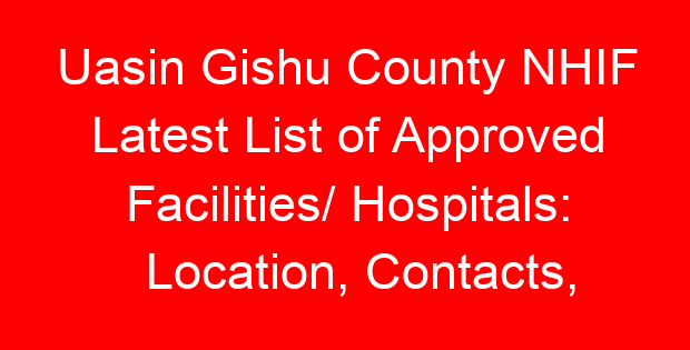 Uasin Gishu County NHIF Latest List of Approved Facilities/ Hospitals: Location, Contacts, Services, Hospital Type and Code