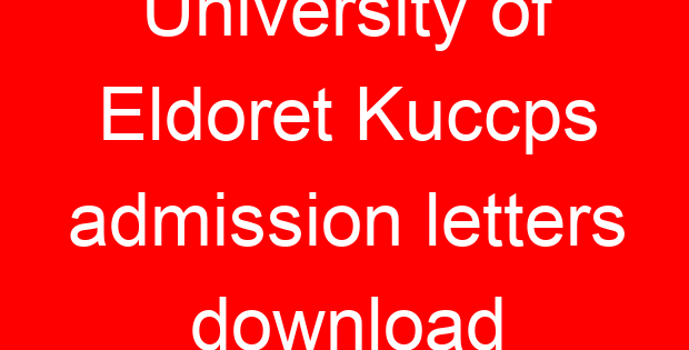 University of Eldoret Kuccps admission letters download