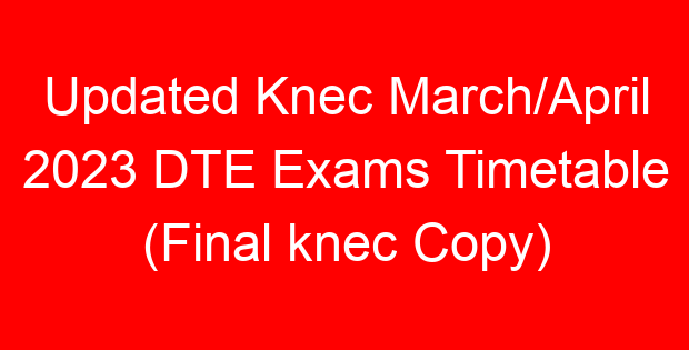 Updated Knec March/April 2023 DTE Exams Timetable (Final knec Copy)