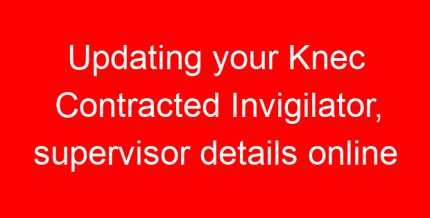 Updating your Knec Contracted Invigilator, supervisor details online