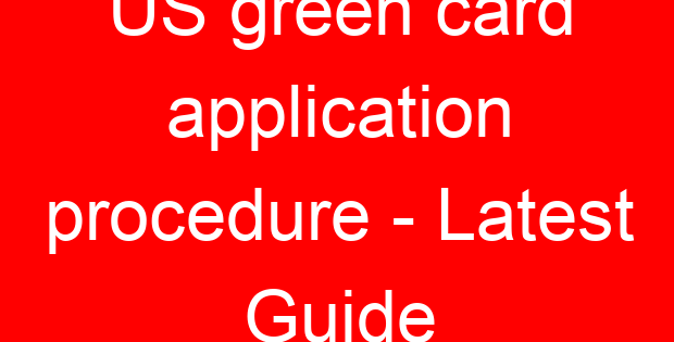 US green card application procedure – Latest Guide