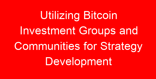 Utilizing Bitcoin Investment Groups and Communities for Strategy Development