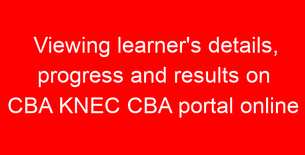 Viewing learner’s details, progress and results on CBA KNEC CBA portal online