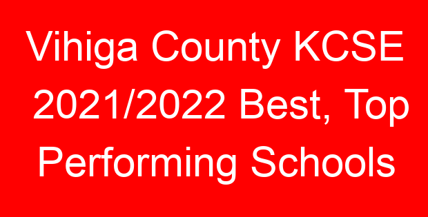 Vihiga County KCSE 2021/2022 Best, Top Performing Schools