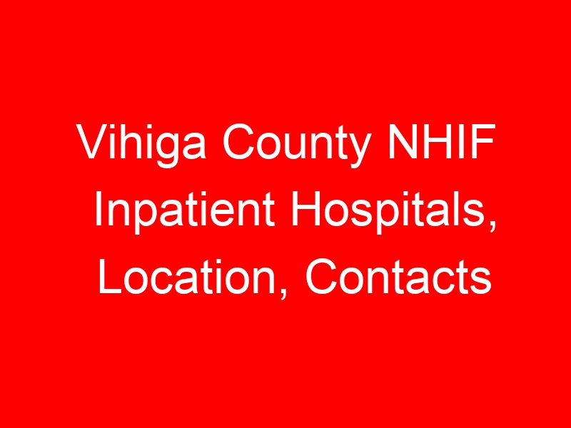 Vihiga County NHIF Inpatient Hospitals, Location, Contacts