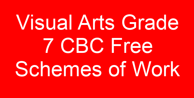 Visual Arts Grade 7 CBC Free Schemes of Work