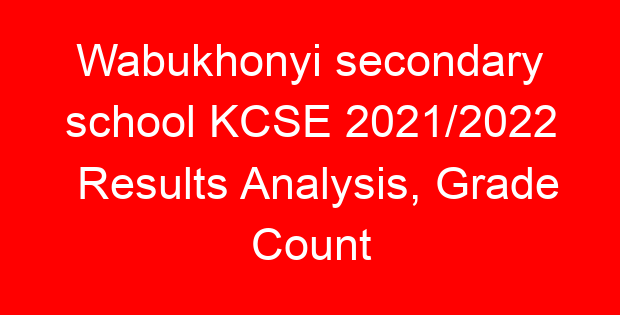 Wabukhonyi secondary school KCSE 2021/2022 Results Analysis, Grade Count