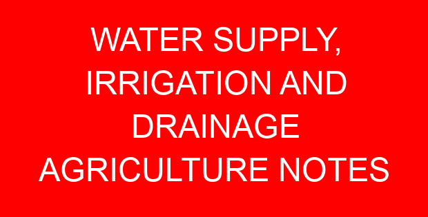 WATER SUPPLY, IRRIGATION AND DRAINAGE AGRICULTURE NOTES