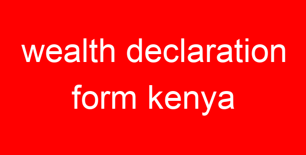 wealth declaration form kenya