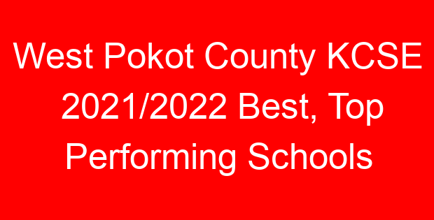 West Pokot County KCSE 2021/2022 Best, Top Performing Schools