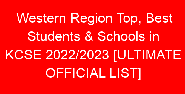 Western Region Top, Best Students & Schools in KCSE 2022/2023 [ULTIMATE OFFICIAL LIST]