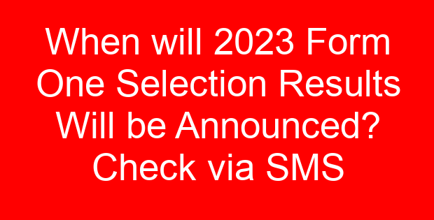 When will 2023 Form One Selection Results Will be Announced? Check via SMS