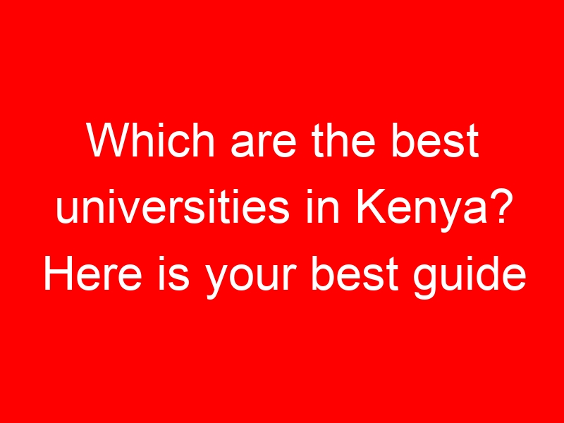 Which are the best universities in Kenya? Here is your best guide