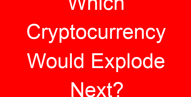 Which Cryptocurrency Would Explode Next?