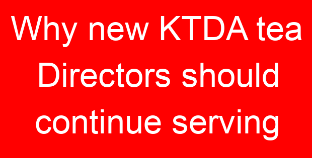 Why new KTDA tea Directors should continue serving