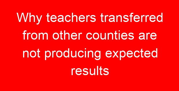 Why teachers transferred from other counties are not producing expected results