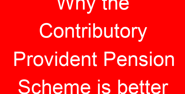 Why the Contributory Provident Pension Scheme is better